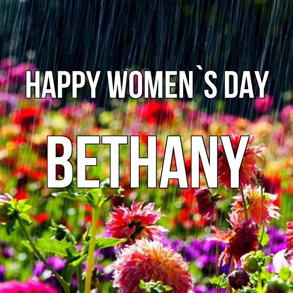Greetings card с именем, Bethany happy women`s day цветы под дождиком к международному женскому дню Greetings with text for free download 